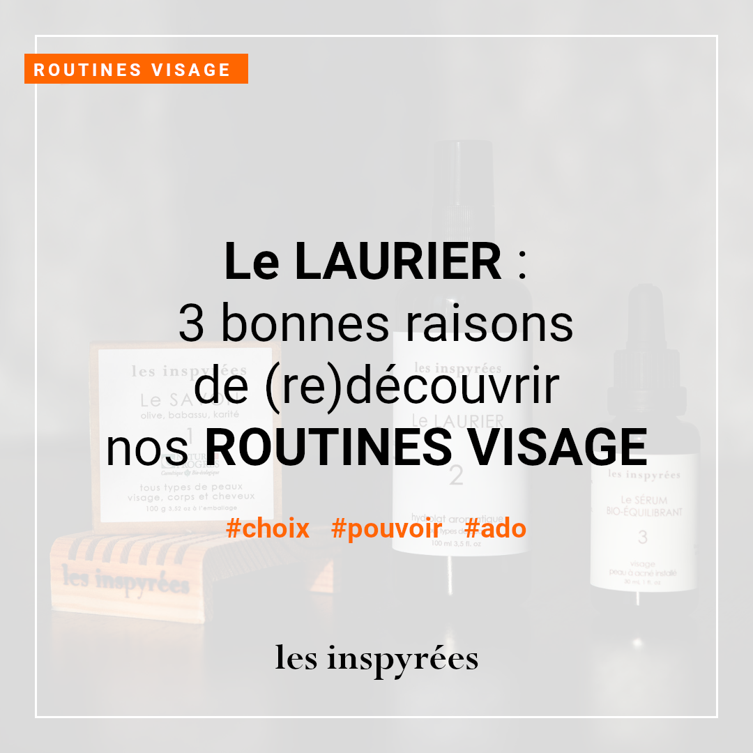 Le LAURIER : 3 bonnes raisons de (re)découvrir nos routines visage