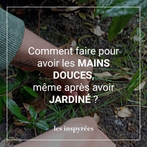 Comment faire pour avoir les mains douces, même après avoir jardiné ?