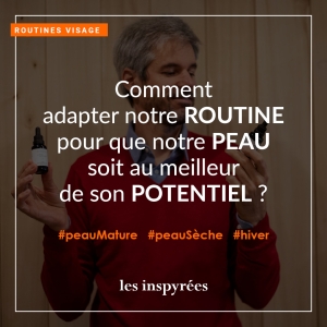 Comment adapter notre routine pour que notre peau soit au meilleur de son potentiel ?